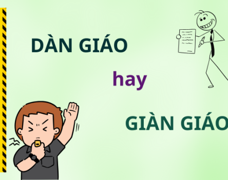 Dàn giáo hay giàn giáo: Từ nào mới là chính xác nhất?